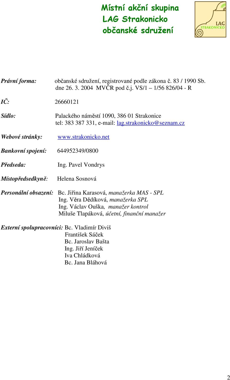 seznam.cz www.strakonicko.net Bankovní spojení: 644952349/0800 Předseda: Místopředsedkyně: Ing. Pavel Vondrys Helena Sosnová Personální obsazení: Bc.