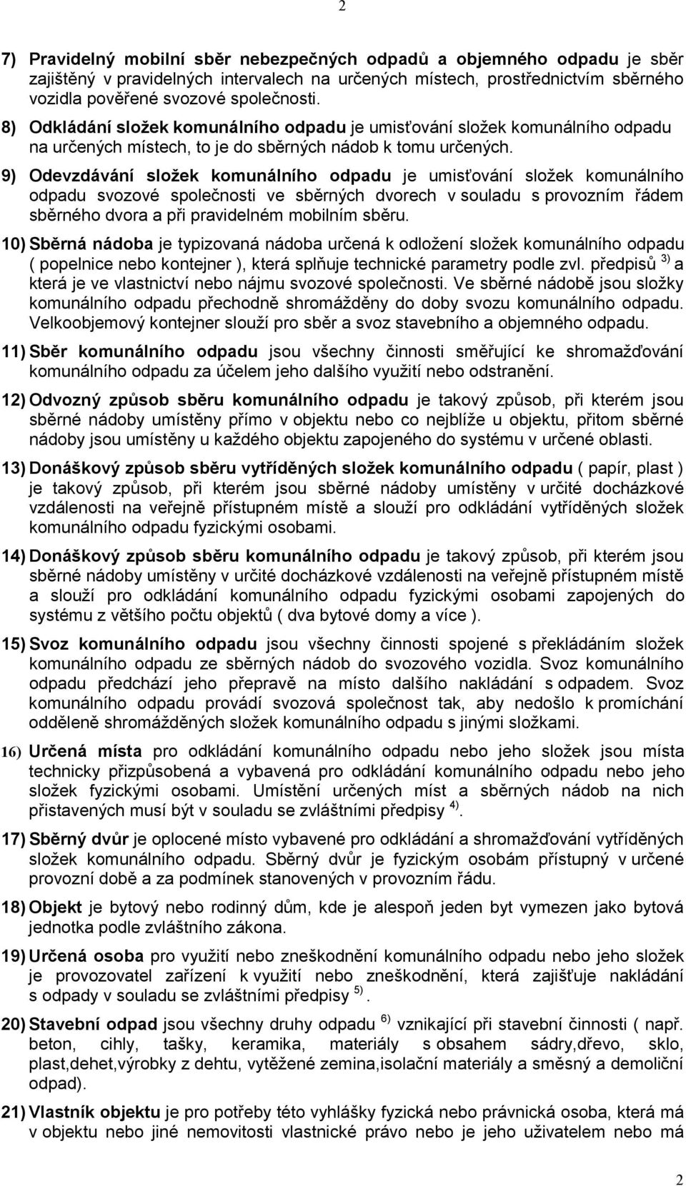 9) Odevzdávání složek komunálního odpadu je umisťování složek komunálního odpadu svozové společnosti ve sběrných dvorech v souladu s provozním řádem sběrného dvora a při pravidelném mobilním sběru.