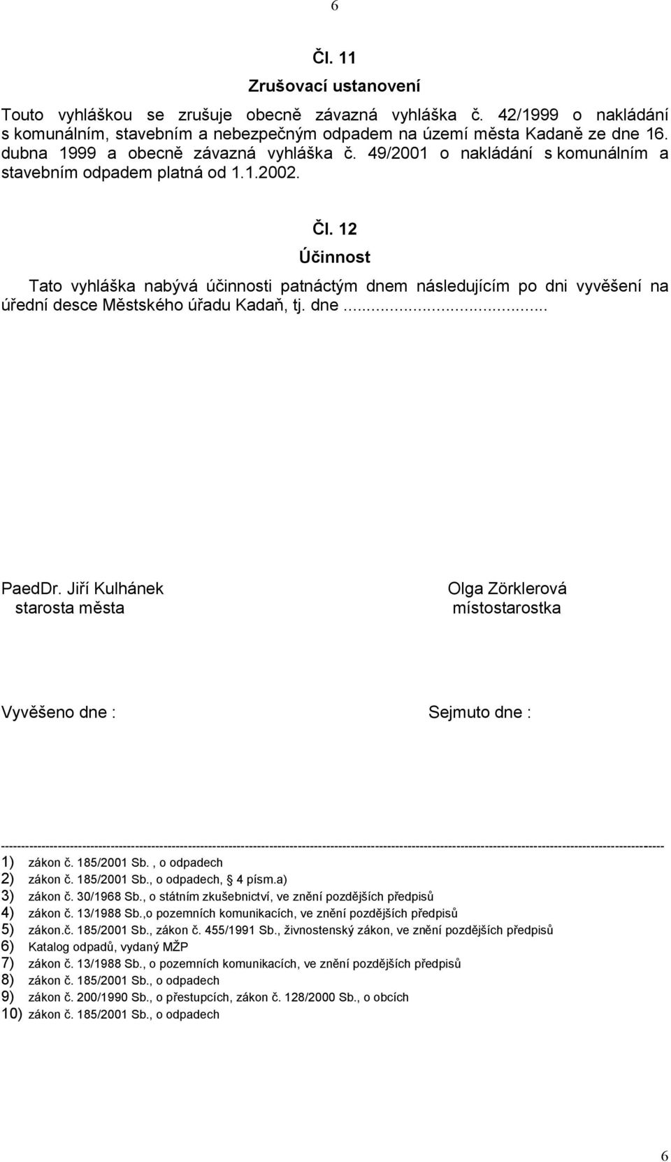 12 Účinnost Tato vyhláška nabývá účinnosti patnáctým dnem následujícím po dni vyvěšení na úřední desce Městského úřadu Kadaň, tj. dne... PaedDr.