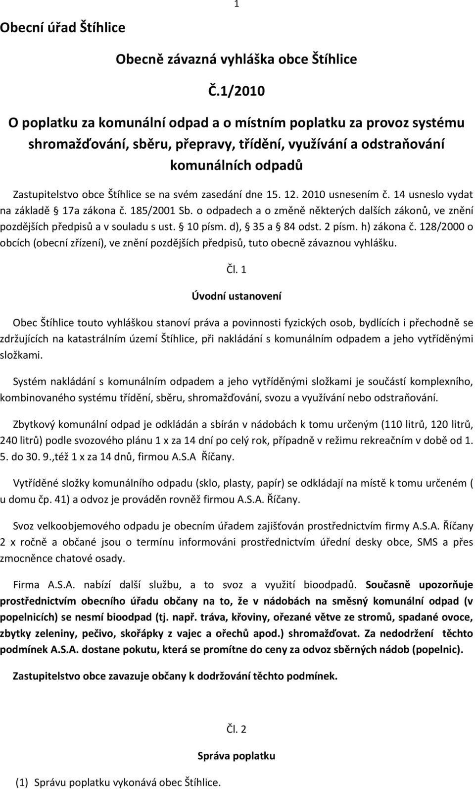 svém zasedání dne 15. 12. 2010 usnesením č. 14 usneslo vydat na základě 17a zákona č. 185/2001 Sb. o odpadech a o změně některých dalších zákonů, ve znění pozdějších předpisů a v souladu s ust.