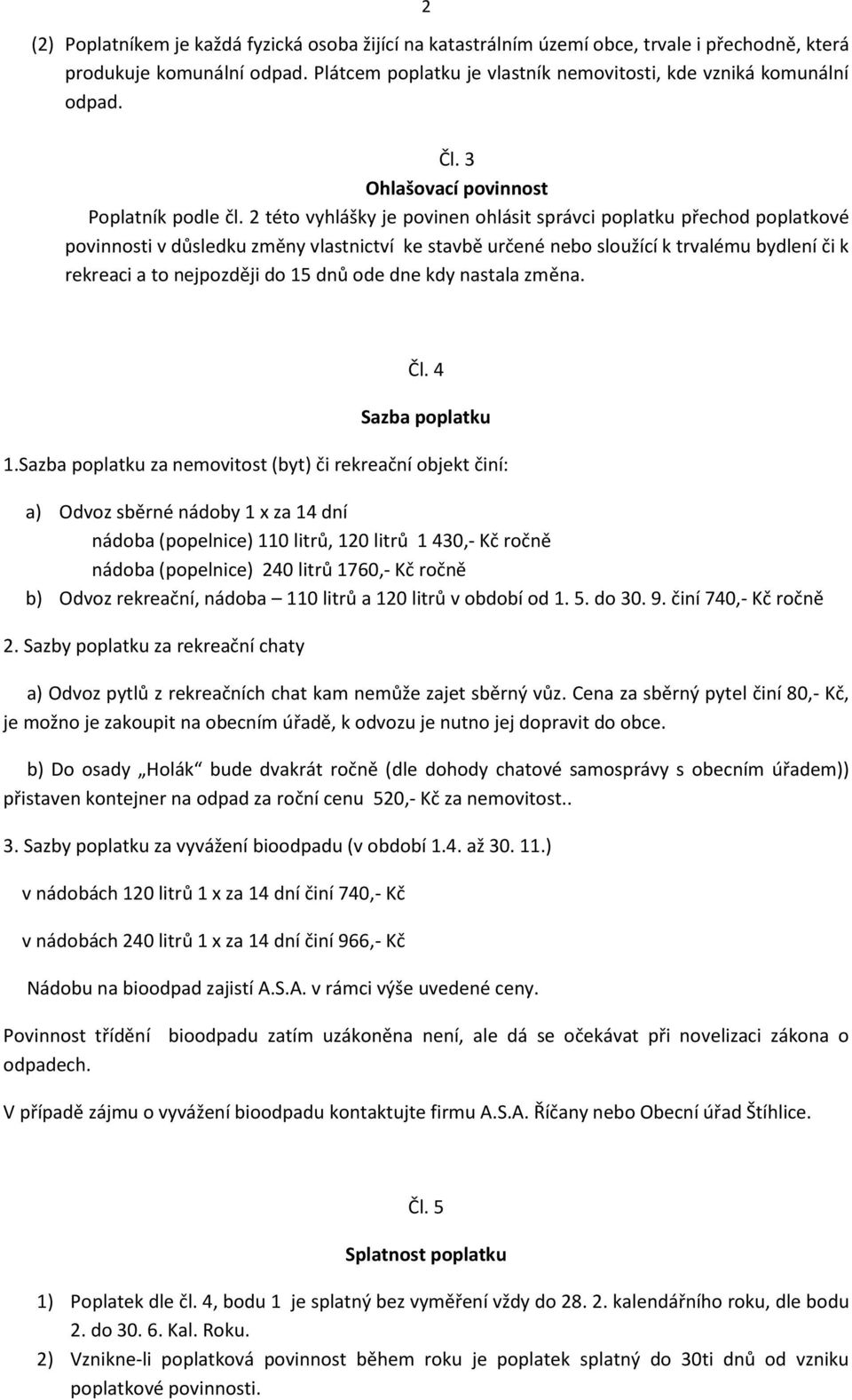 2 této vyhlášky je povinen ohlásit správci poplatku přechod poplatkové povinnosti v důsledku změny vlastnictví ke stavbě určené nebo sloužící k trvalému bydlení či k rekreaci a to nejpozději do 15