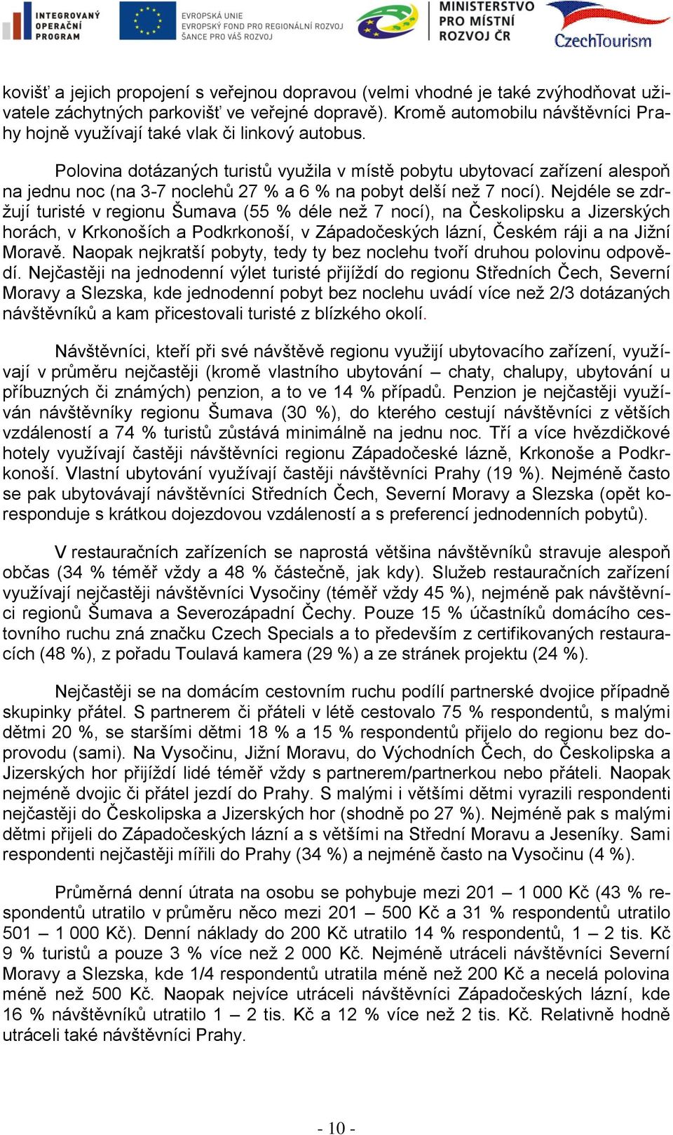 Polovina dotázaných turistů vyuţila v místě pobytu ubytovací zařízení alespoň na jednu noc (na 3-7 noclehů 27 % a 6 % na pobyt delší neţ 7 nocí).