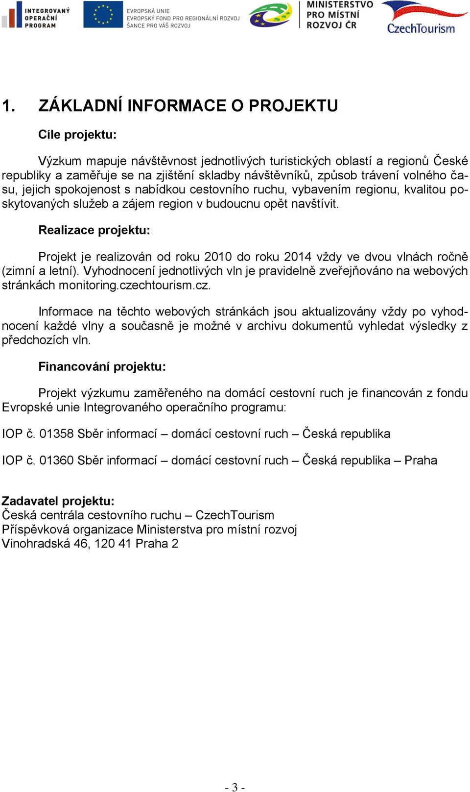 Realizace projektu: Projekt je realizován od roku 2010 do roku 2014 vţdy ve dvou vlnách ročně (zimní a letní). Vyhodnocení jednotlivých vln je pravidelně zveřejňováno na webových stránkách monitoring.