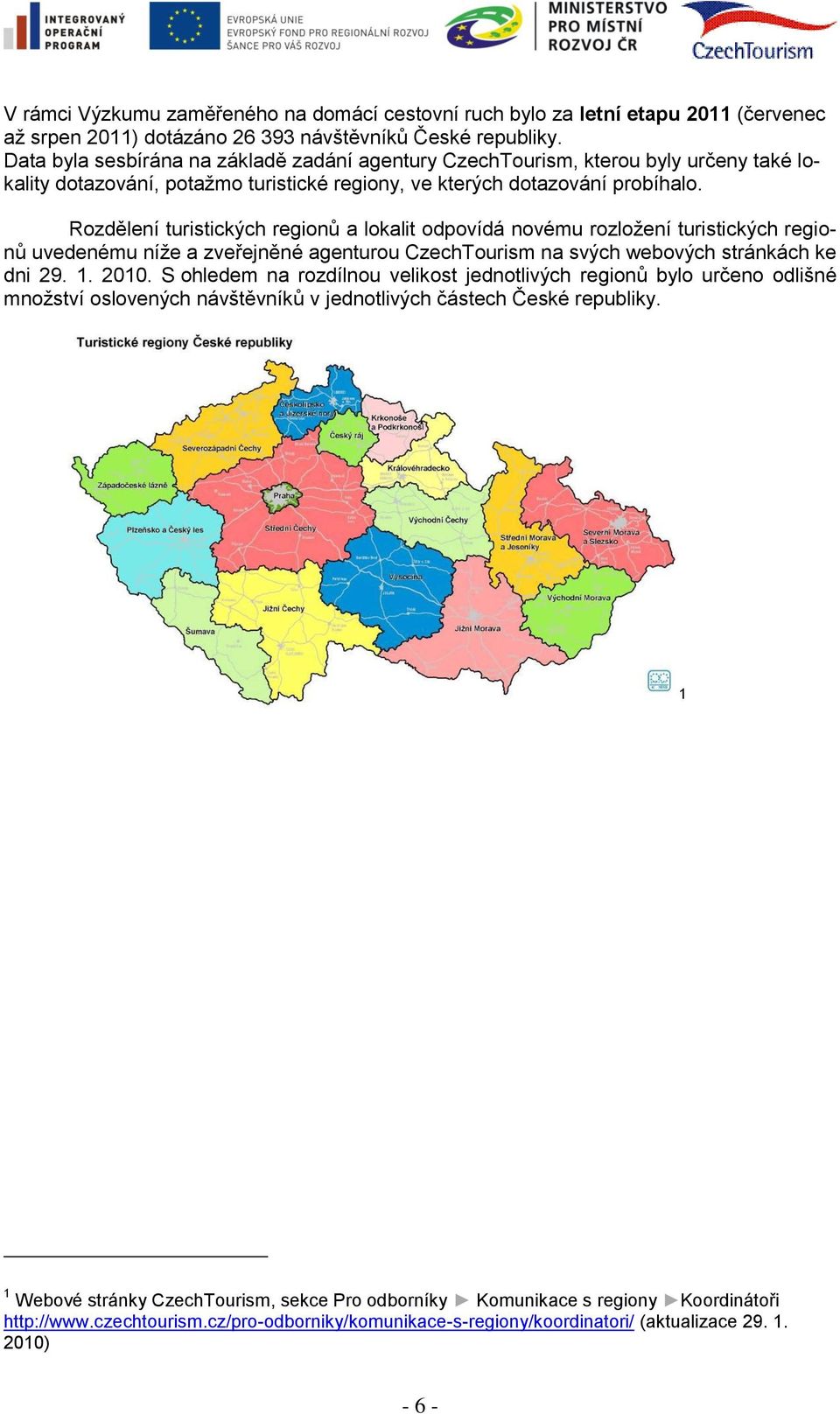 Rozdělení turistických regionů a lokalit odpovídá novému rozloţení turistických regionů uvedenému níţe a zveřejněné agenturou CzechTourism na svých webových stránkách ke dni 29. 1. 2010.