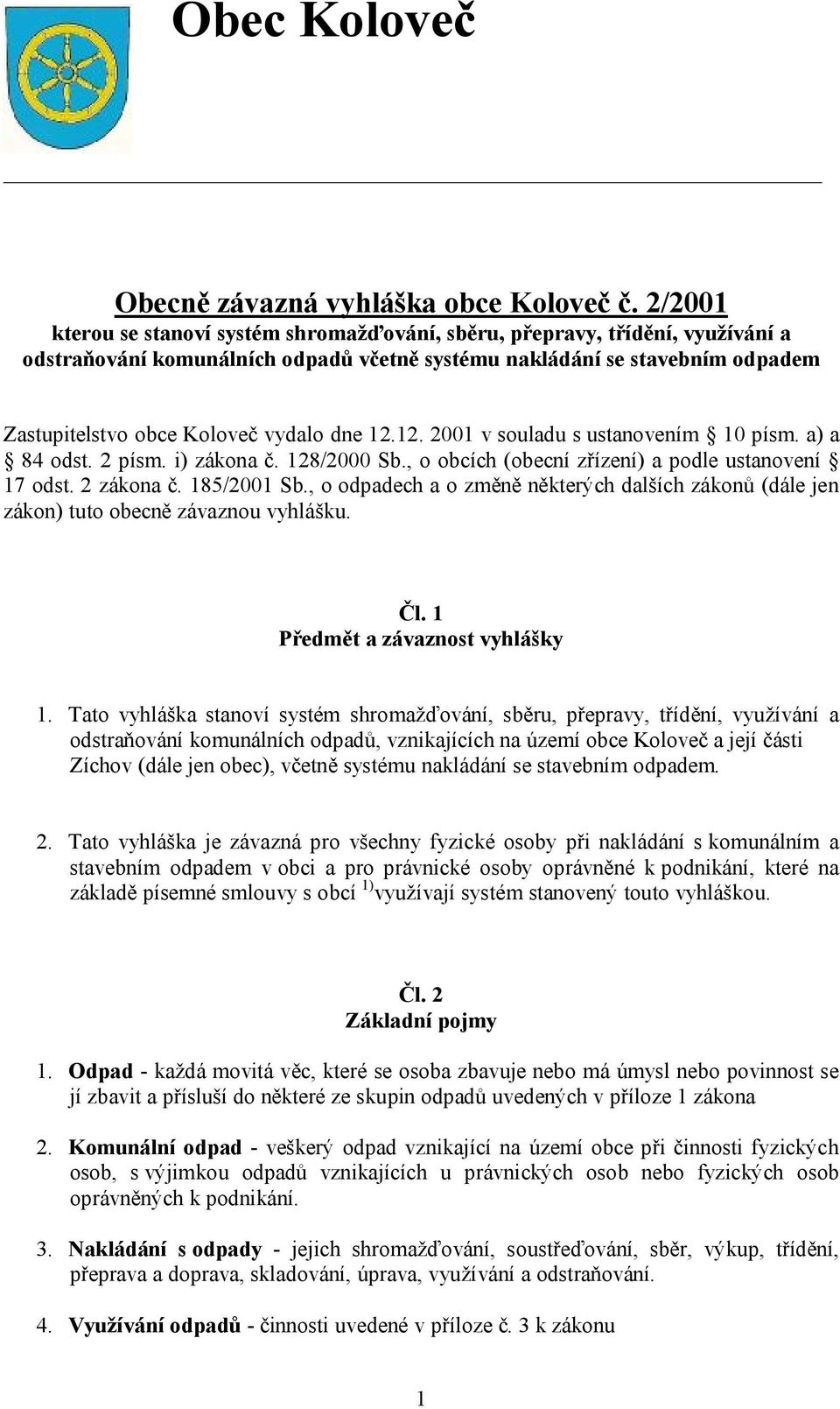 dne 12.12. 2001 v souladu s ustanovením 10 písm. a) a 84 odst. 2 písm. i) zákona č. 128/2000 Sb., o obcích (obecní zřízení) a podle ustanovení 17 odst. 2 zákona č. 185/2001 Sb.