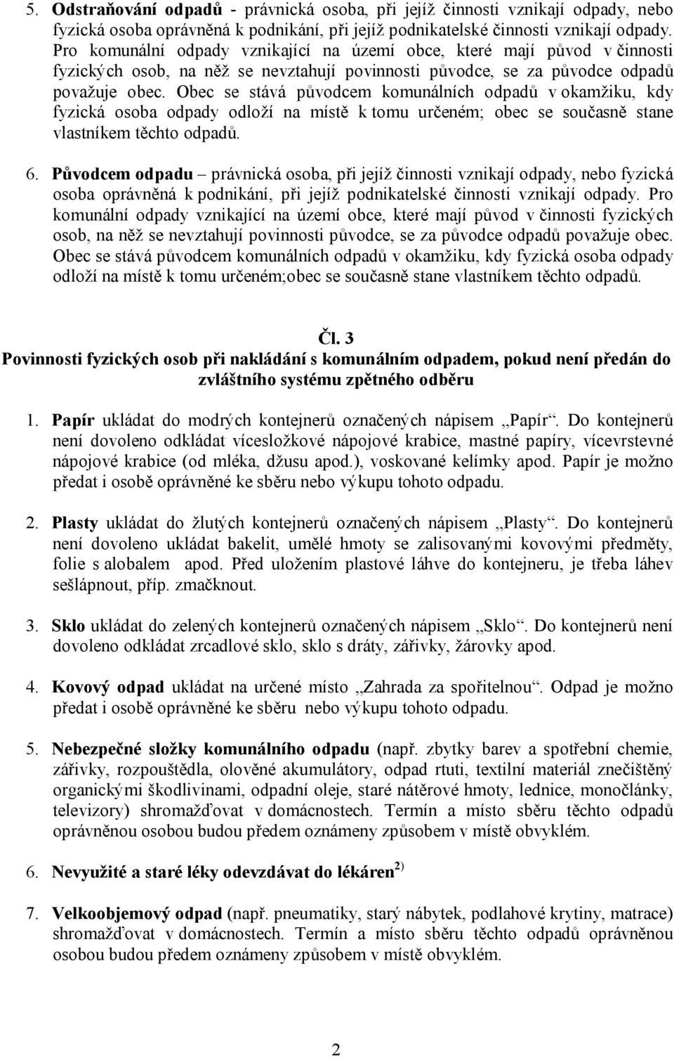 Obec se stává původcem komunálních odpadů v okamžiku, kdy fyzická osoba odpady odloží na místě k tomu určeném; obec se současně stane vlastníkem těchto odpadů. 6.