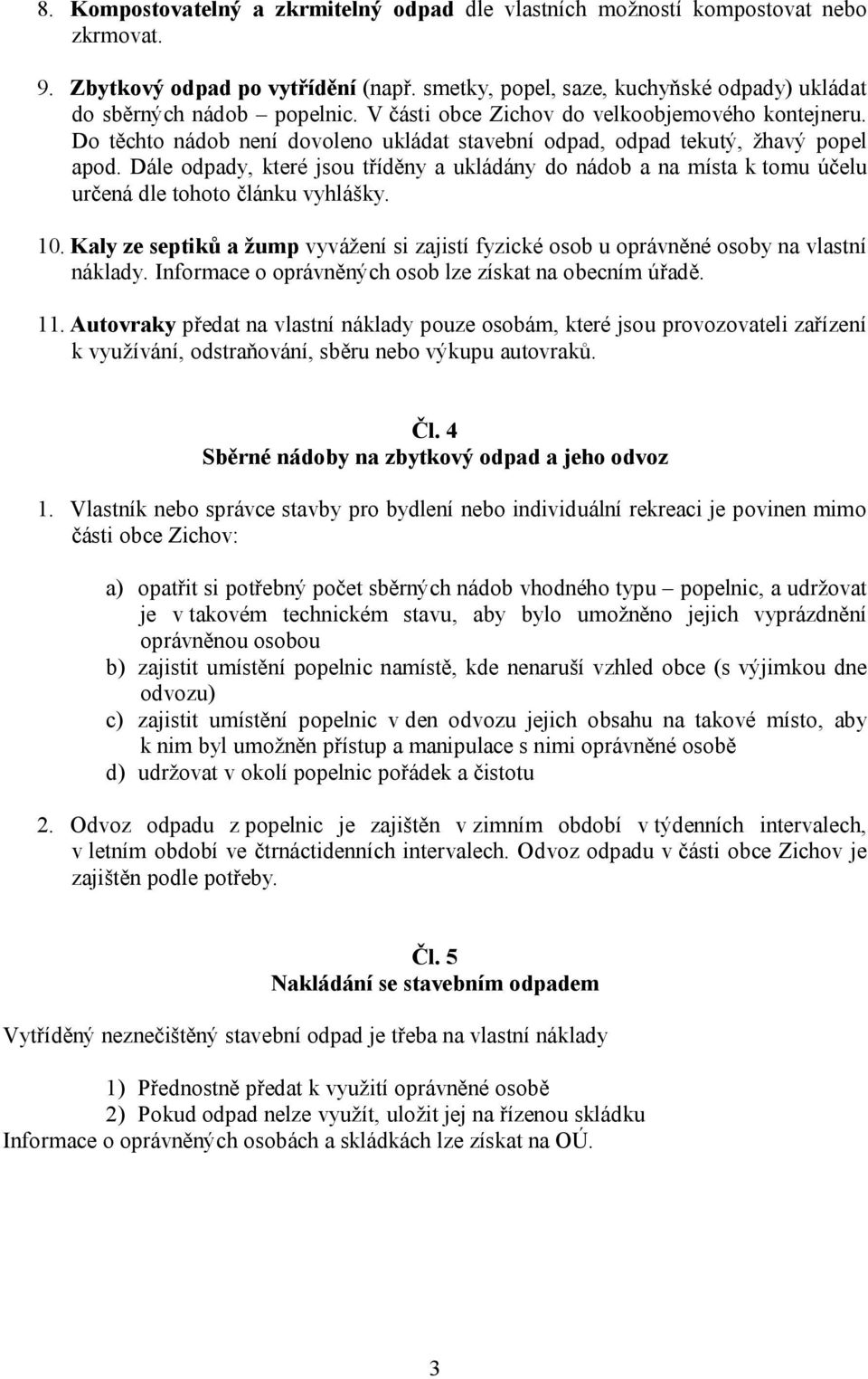 Dále odpady, které jsou tříděny a ukládány do nádob a na místa k tomu účelu určená dle tohoto článku vyhlášky. 10.