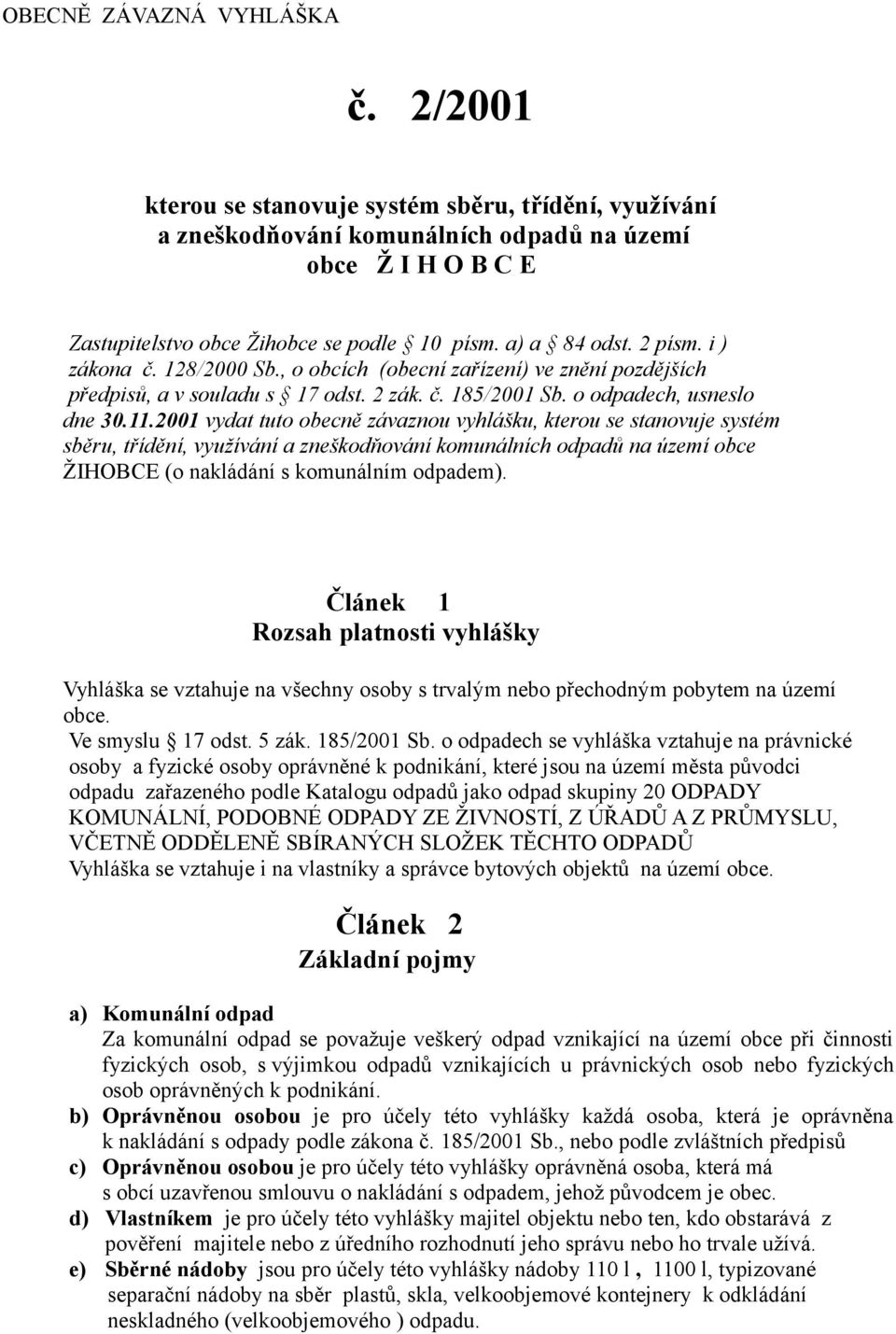 2001 vydat tuto obecně závaznou vyhlášku, kterou se stanovuje systém sběru, třídění, využívání a zneškodňování komunálních odpadů na území obce ŽIHOBCE (o nakládání s komunálním odpadem).