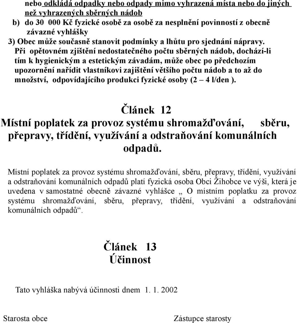 Při opětovném zjištění nedostatečného počtu sběrných nádob, dochází-li tím k hygienickým a estetickým závadám, může obec po předchozím upozornění nařídit vlastníkovi zajištění většího počtu nádob a