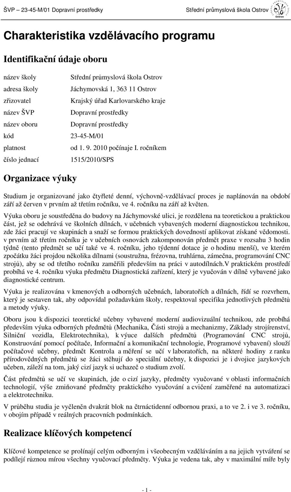 ročníkem 1515/2010/SPS Organizace výuky Studium je organizované jako čtyřleté denní, výchovně-vzdělávací proces je naplánován na období září až červen v prvním až třetím ročníku, ve 4.