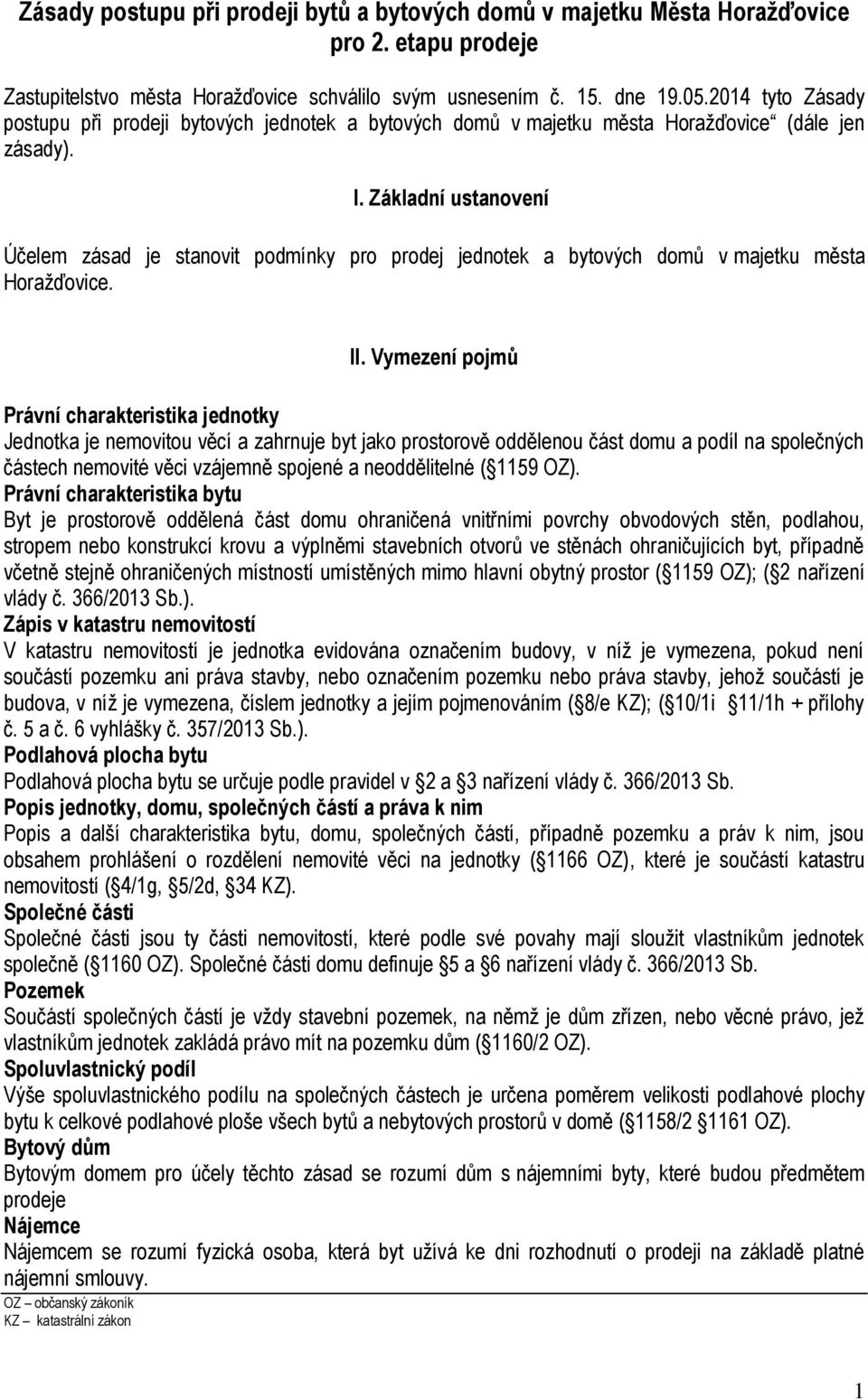 Základní ustanovení Účelem zásad je stanovit podmínky pro prodej jednotek a bytových domů v majetku města Horažďovice. II.