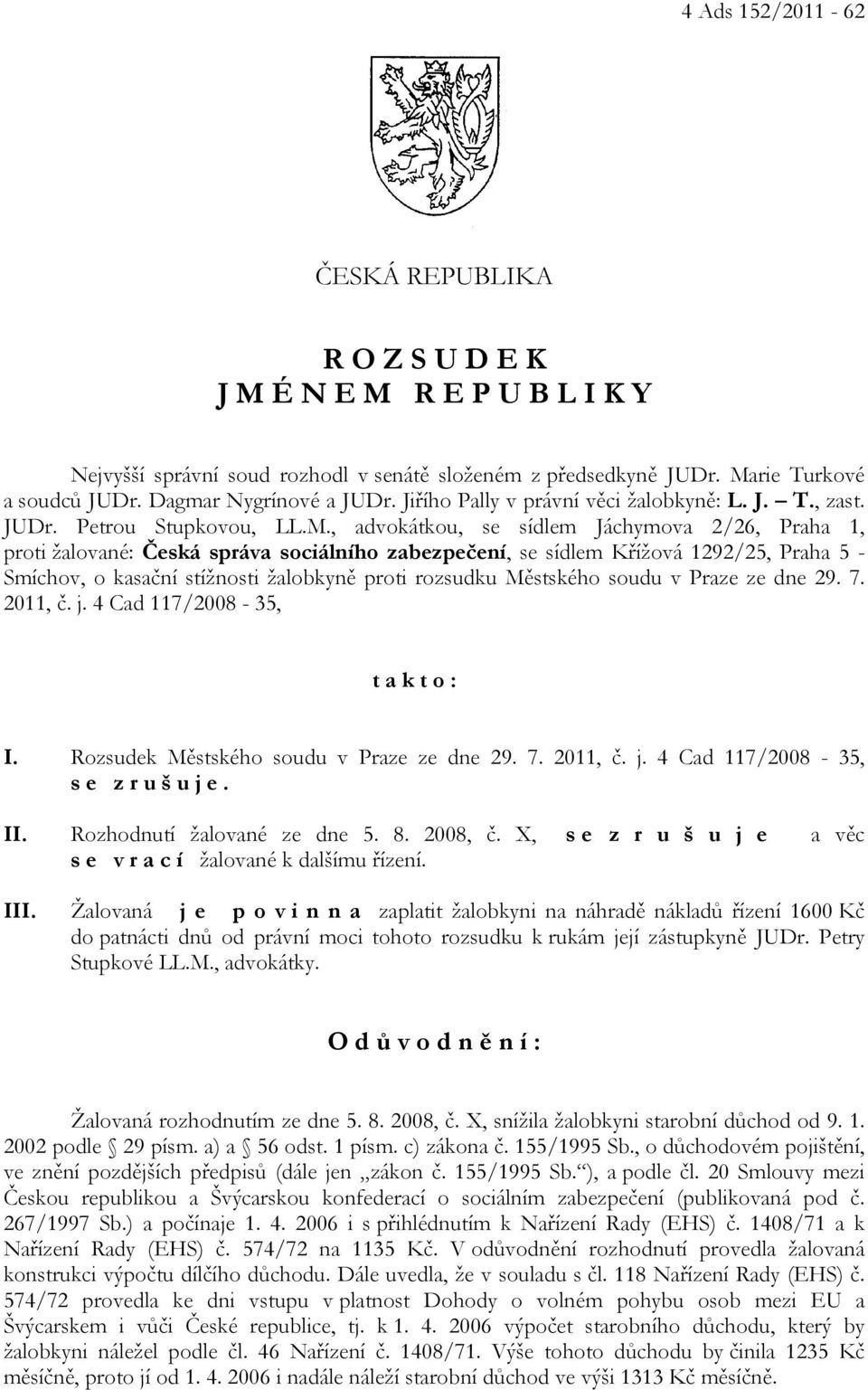 , advokátkou, se sídlem Jáchymova 2/26, Praha 1, proti žalované: Česká správa sociálního zabezpečení, se sídlem Křížová 1292/25, Praha 5 - Smíchov, o kasační stížnosti žalobkyně proti rozsudku