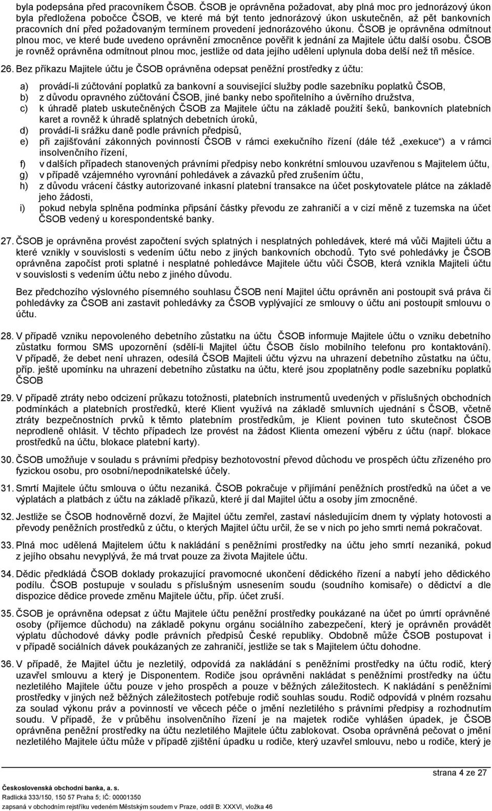 termínem proveí jednorázového úkonu. ČSOB je oprávněna odmítnout plnou moc, ve které bude uveo oprávnění zmocněnce pověřit k jednání za Majitele účtu další osobu.