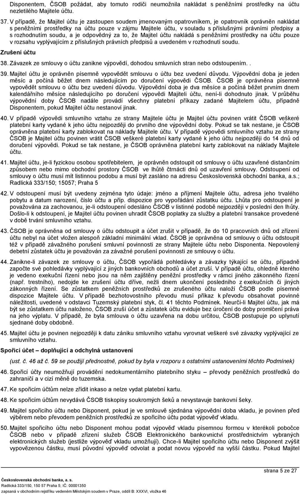 předpisy a s rozhodnutím soudu, a je odpovědný za to, že Majitel účtu nakládá s peněžními prostředky na účtu pouze v rozsahu vyplývajícím z příslušných právních předpisů a uveém v rozhodnutí soudu.