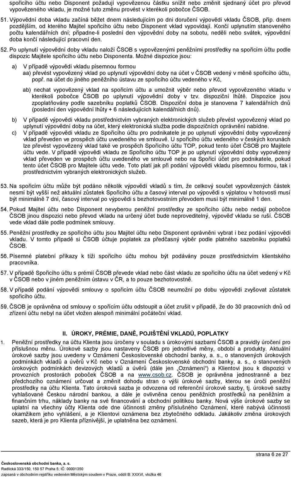 Končí uplynutím stanoveného počtu kalendářních dní; připadne-li poslední výpovědní doby na sobotu, neděli nebo svátek, výpovědní doba končí. 52.