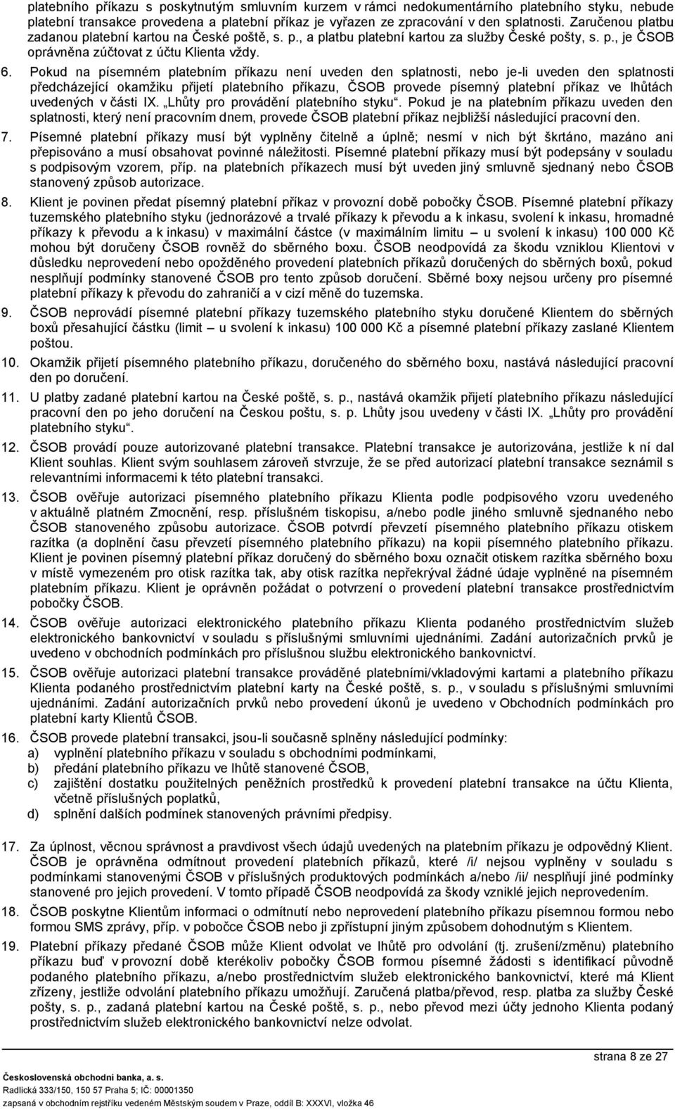 Pokud na písemném platebním příkazu není uve splatnosti, nebo je-li uve splatnosti předcházející okamžiku přijetí platebního příkazu, ČSOB provede písemný platební příkaz ve lhůtách uveých v části IX.