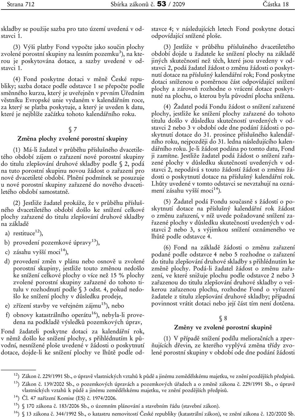 (4) Fond poskytne dotaci v měně České republiky; sazba dotace podle odstavce 1 se přepočte podle směnného kurzu, který je uveřejněn v prvním Úředním věstníku Evropské unie vydaném v kalendářním roce,