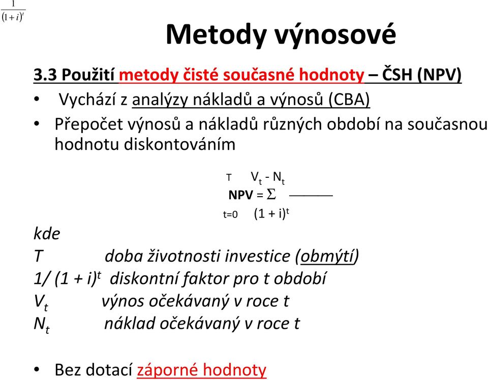 výnosůa nákladůrůzných obdobína současnou hodnotu diskontováním T V t - N t NPV = Σ t=0 (1 + i) t