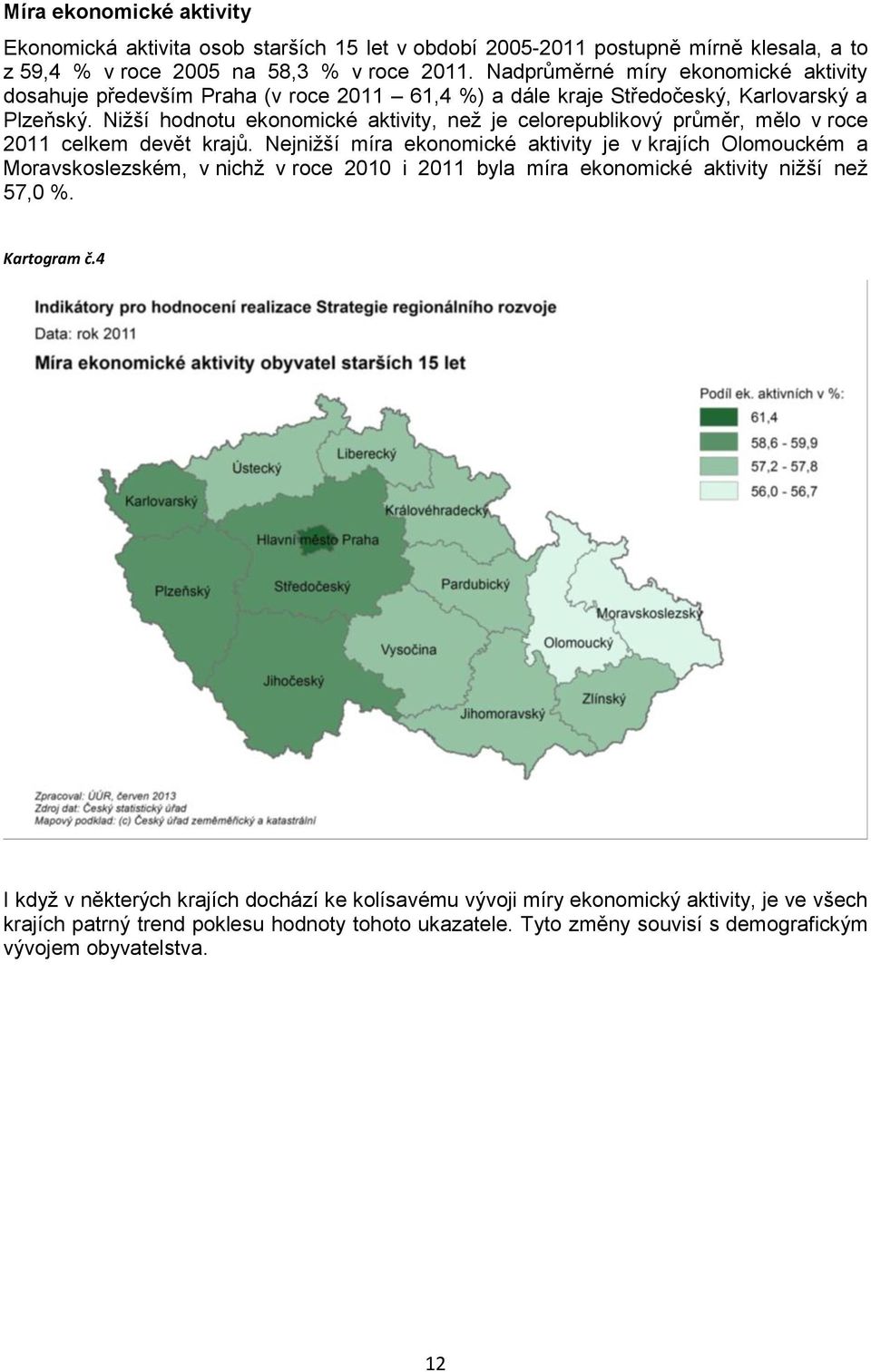 Nižší hodnotu ekonomické aktivity, než je celorepublikový průměr, mělo v roce 2011 celkem devět krajů.