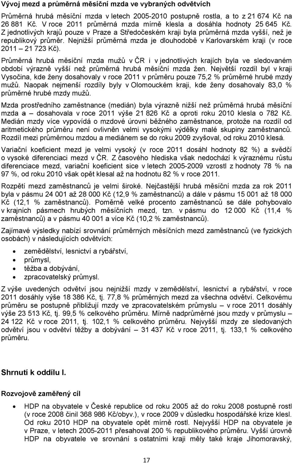Nejnižší průměrná mzda je dlouhodobě v Karlovarském kraji (v roce 2011 21 723 Kč).