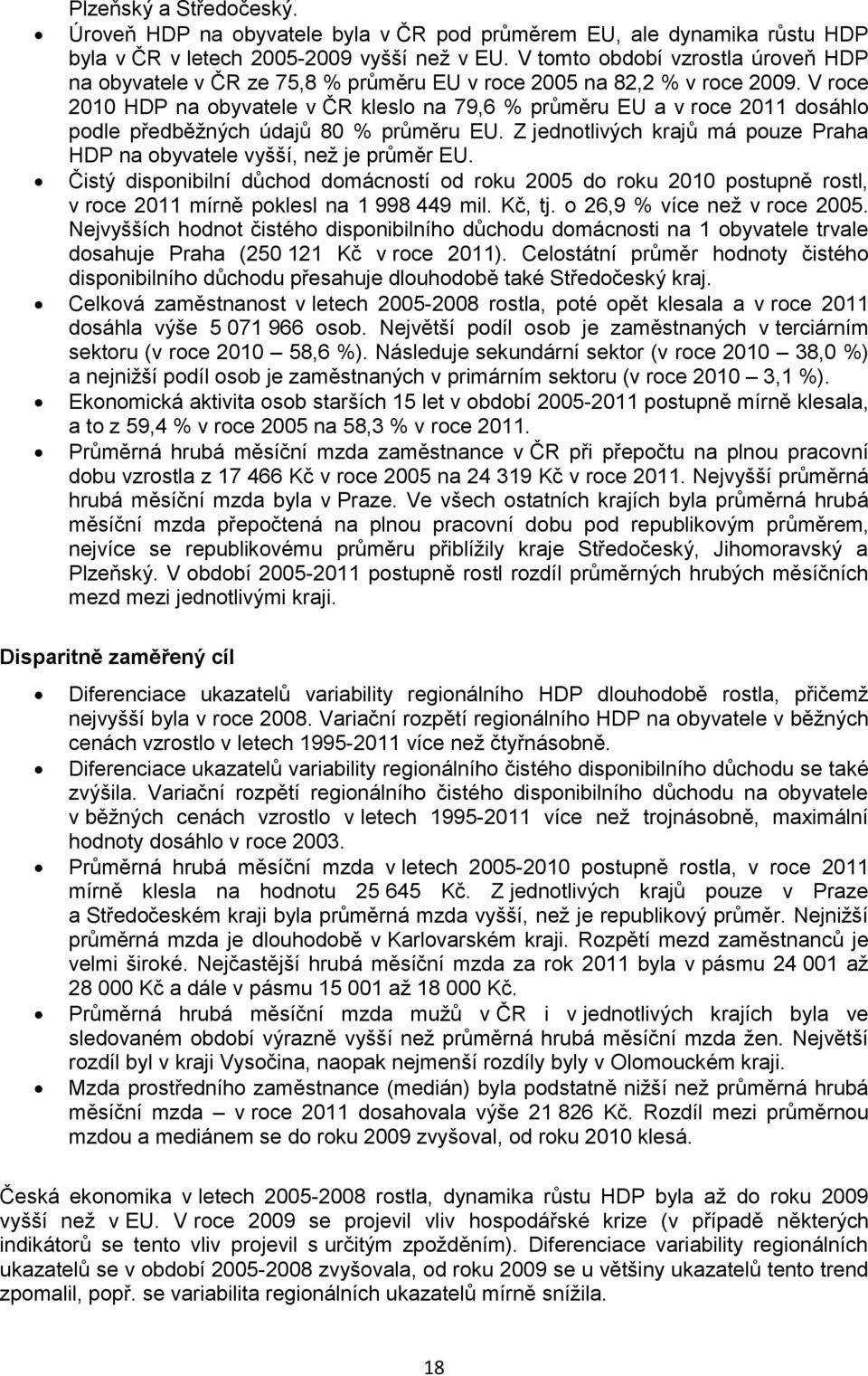 V roce 2010 HDP na obyvatele v ČR kleslo na 79,6 % průměru EU a v roce 2011 dosáhlo podle předběžných údajů 80 % průměru EU.