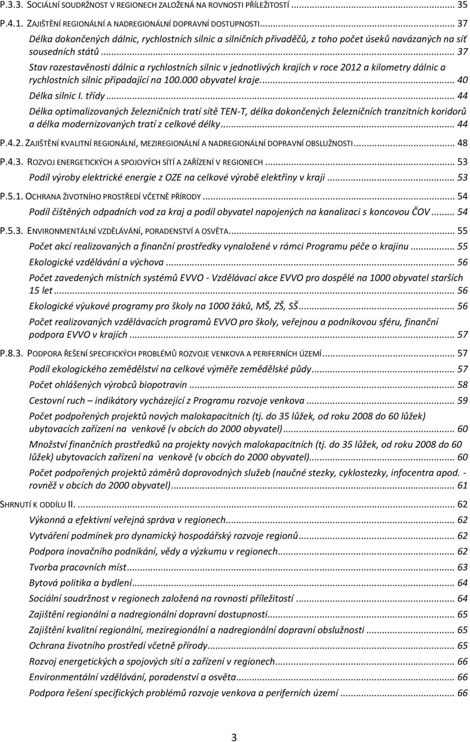 .. 37 Stav rozestavěnosti dálnic a rychlostních silnic v jednotlivých krajích v roce 2012 a kilometry dálnic a rychlostních silnic připadající na 100.000 obyvatel kraje.... 40 Délka silnic I. třídy.