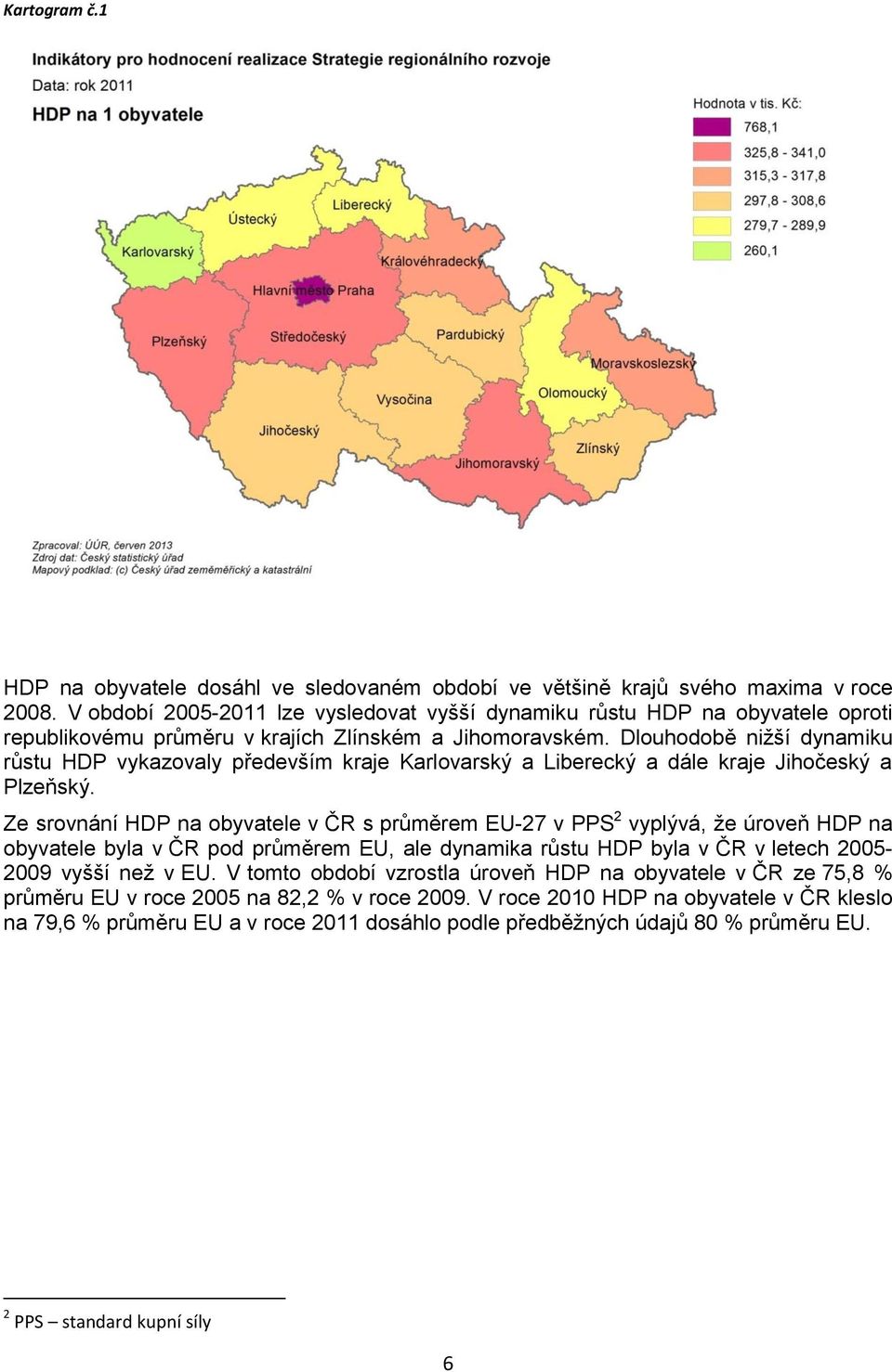 Dlouhodobě nižší dynamiku růstu HDP vykazovaly především kraje Karlovarský a Liberecký a dále kraje Jihočeský a Plzeňský.