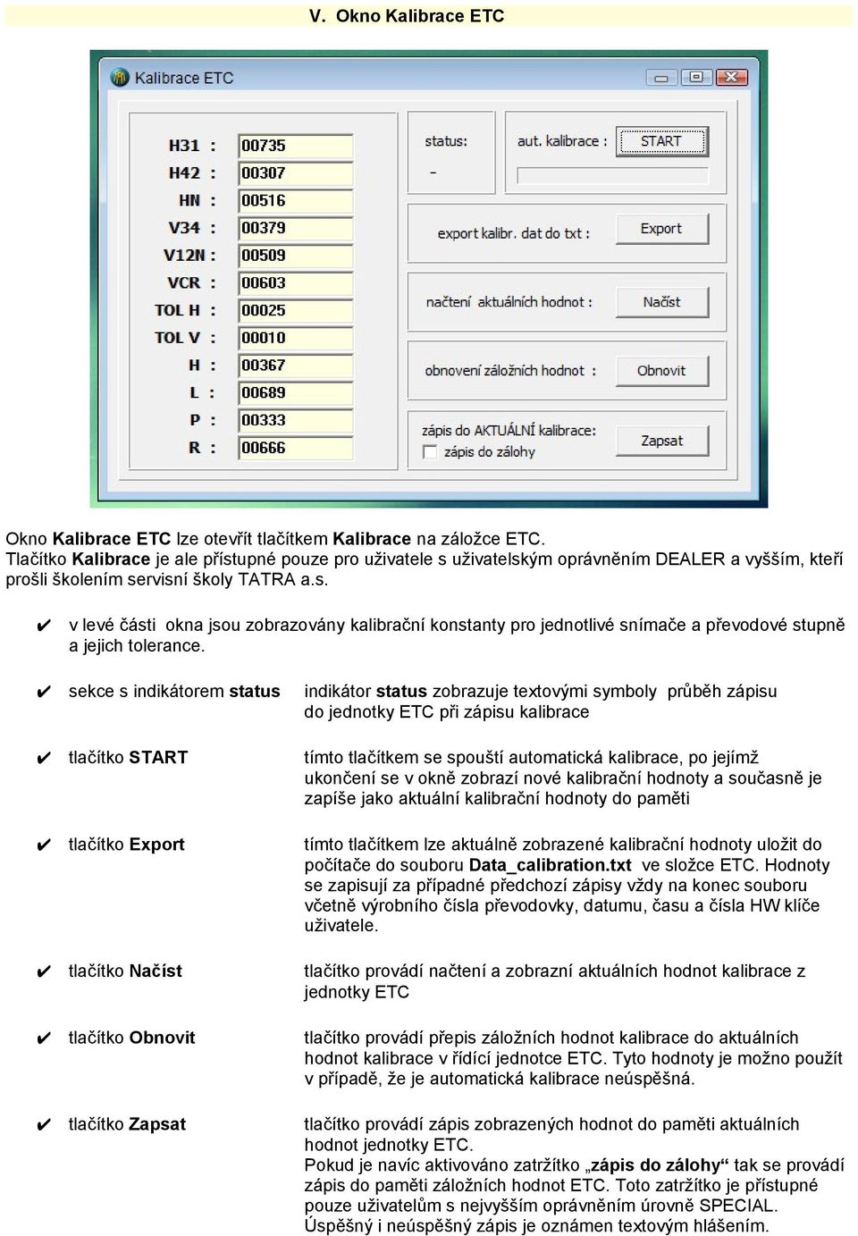 sekce s indikátorem status indikátor status zobrazuje textovými symboly průběh zápisu do jednotky ETC při zápisu kalibrace tlačítko START tímto tlačítkem se spouští automatická kalibrace, po jejímž