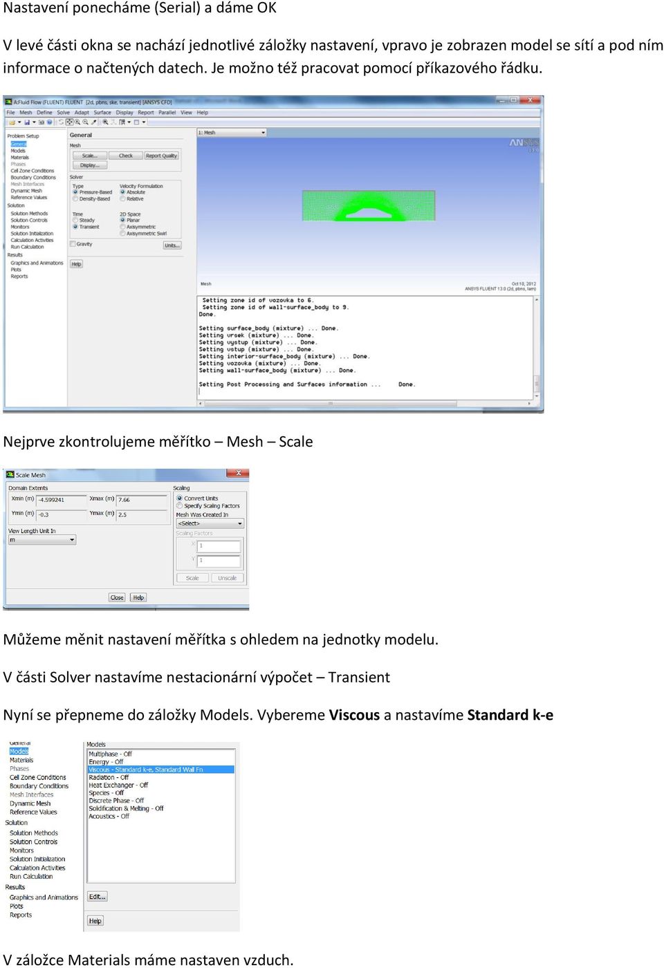 Nejprve zkontrolujeme měřítko Mesh Scale Můžeme měnit nastavení měřítka s ohledem na jednotky modelu.