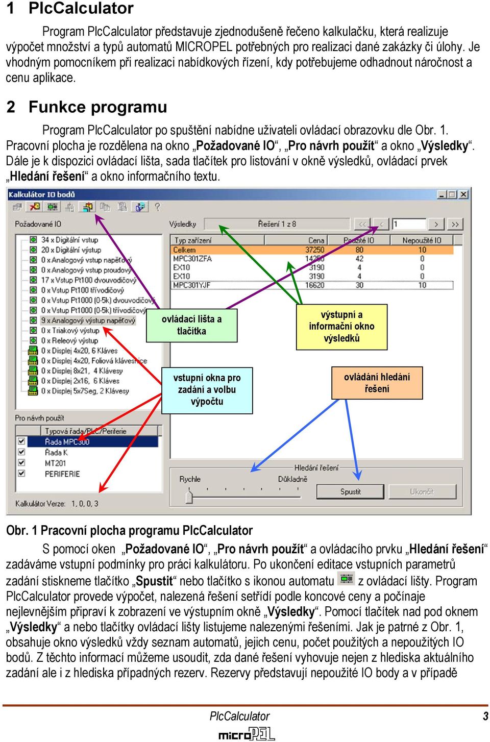 2 Funkce programu Program PlcCalculator po spuštění nabídne uživateli ovládací obrazovku dle Obr. 1. Pracovní plocha je rozdělena na okno Požadované IO, Pro návrh použít a okno Výsledky.