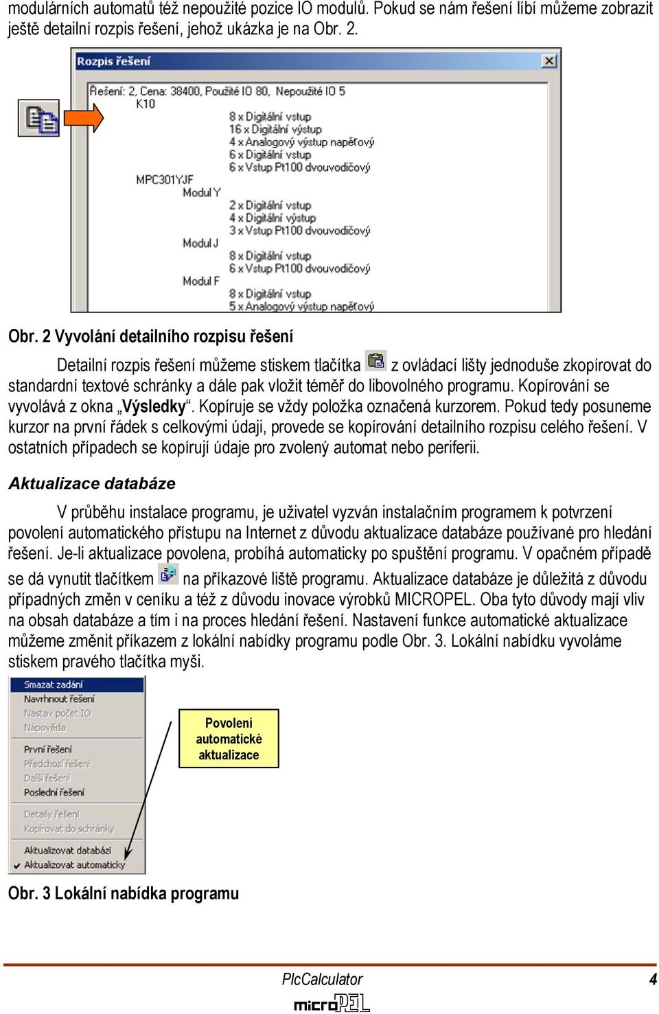 2 Vyvolání detailního rozpisu řešení Detailní rozpis řešení můžeme stiskem tlačítka z ovládací lišty jednoduše zkopírovat do standardní textové schránky a dále pak vložit téměř do libovolného