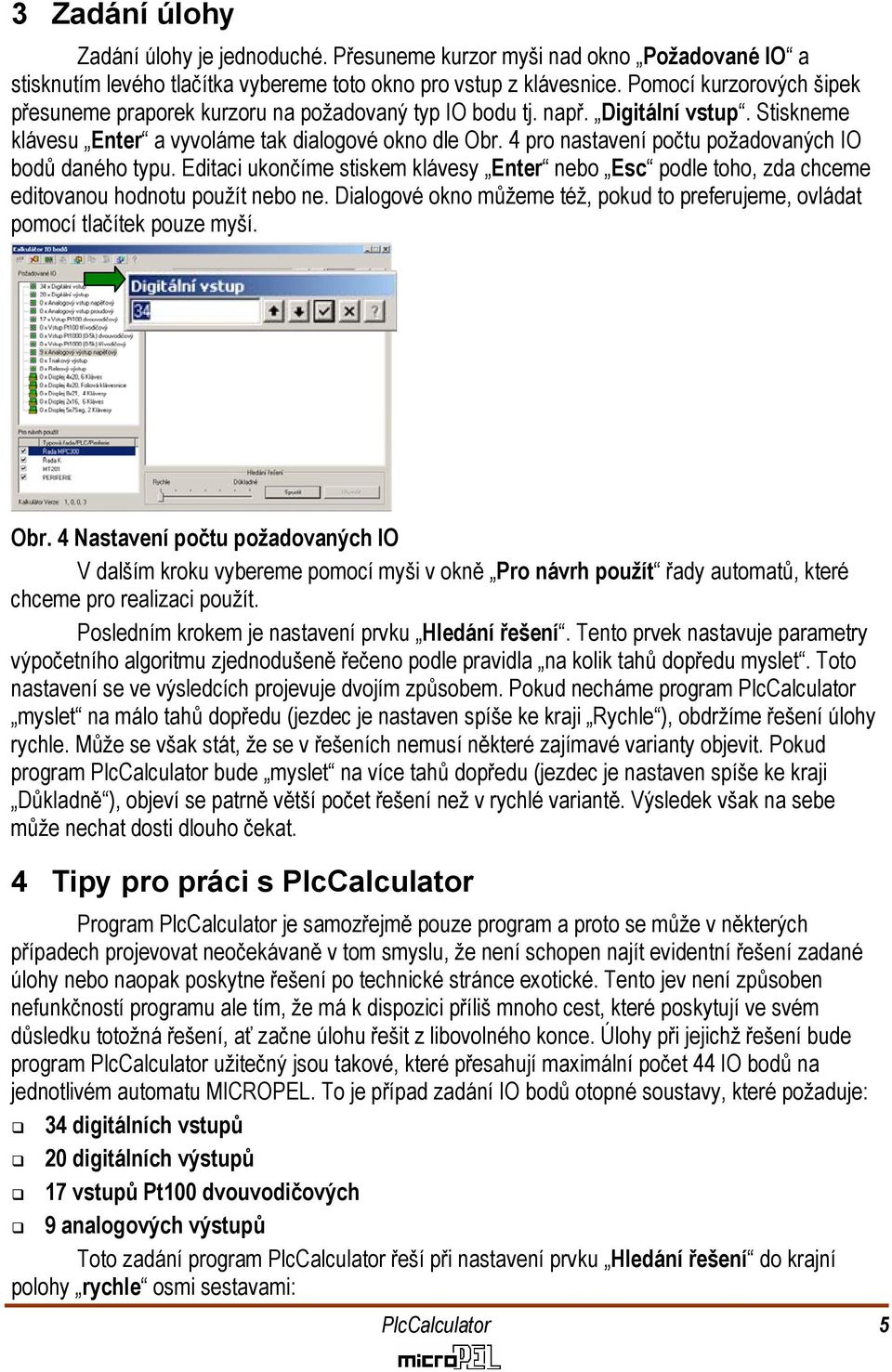 4 pro nastavení počtu požadovaných IO bodů daného typu. Editaci ukončíme stiskem klávesy Enter nebo Esc podle toho, zda chceme editovanou hodnotu použít nebo ne.