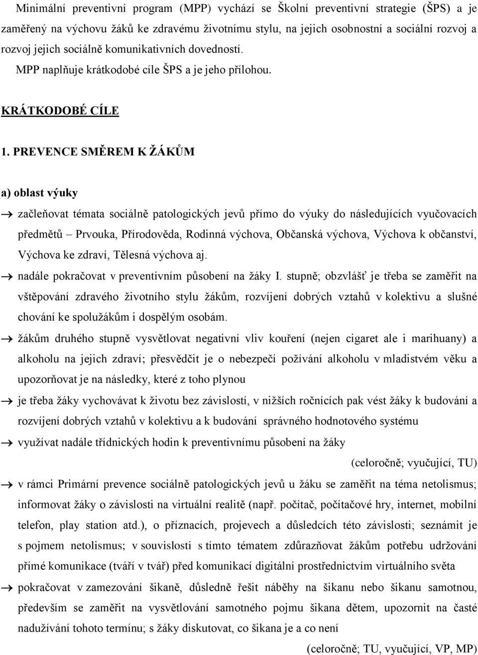 PREVENCE SMĚREM K ŢÁKŮM a) oblast výuky začleňovat témata sociálně patologických jevů přímo do výuky do následujících vyučovacích předmětů Prvouka, Přírodověda, Rodinná výchova, Občanská výchova,