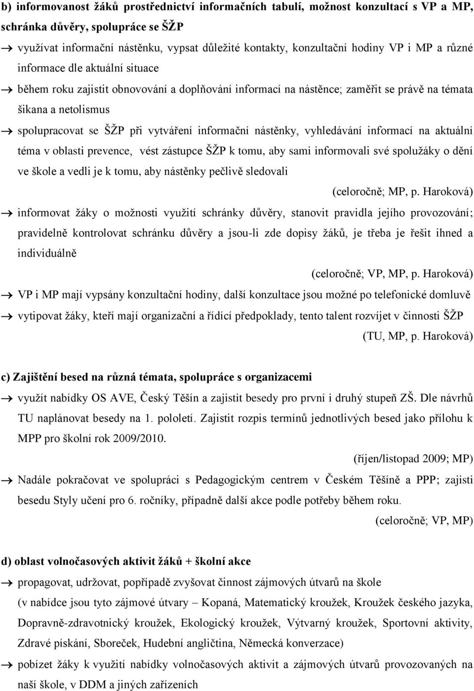 informační nástěnky, vyhledávání informací na aktuální téma v oblasti prevence, vést zástupce ŠŢP k tomu, aby sami informovali své spoluţáky o dění ve škole a vedli je k tomu, aby nástěnky pečlivě