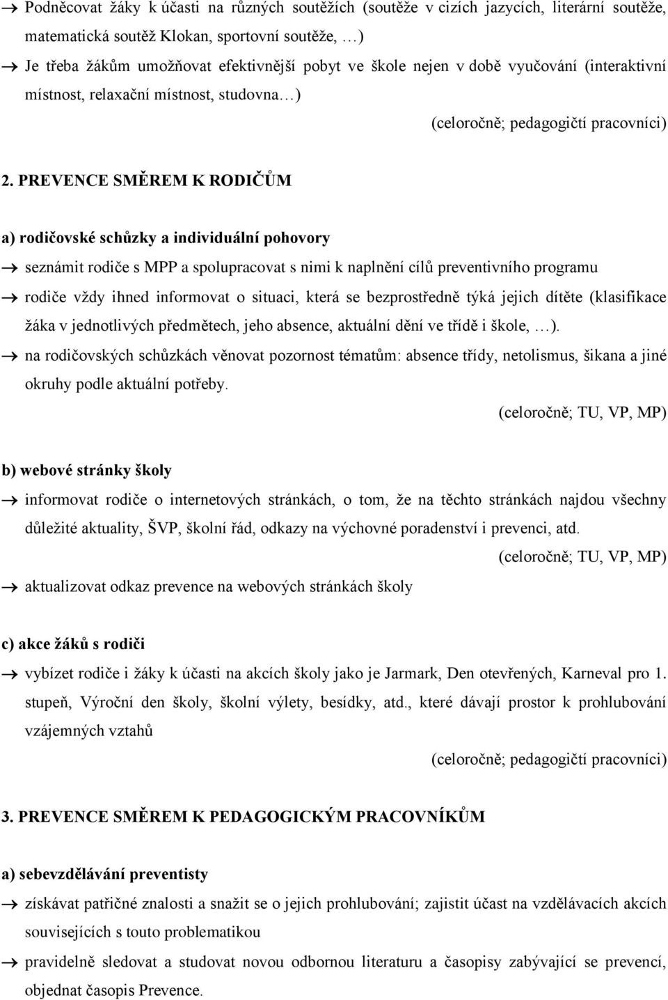 PREVENCE SMĚREM K RODIČŮM a) rodičovské schůzky a individuální pohovory seznámit rodiče s MPP a spolupracovat s nimi k naplnění cílů preventivního programu rodiče vţdy ihned informovat o situaci,