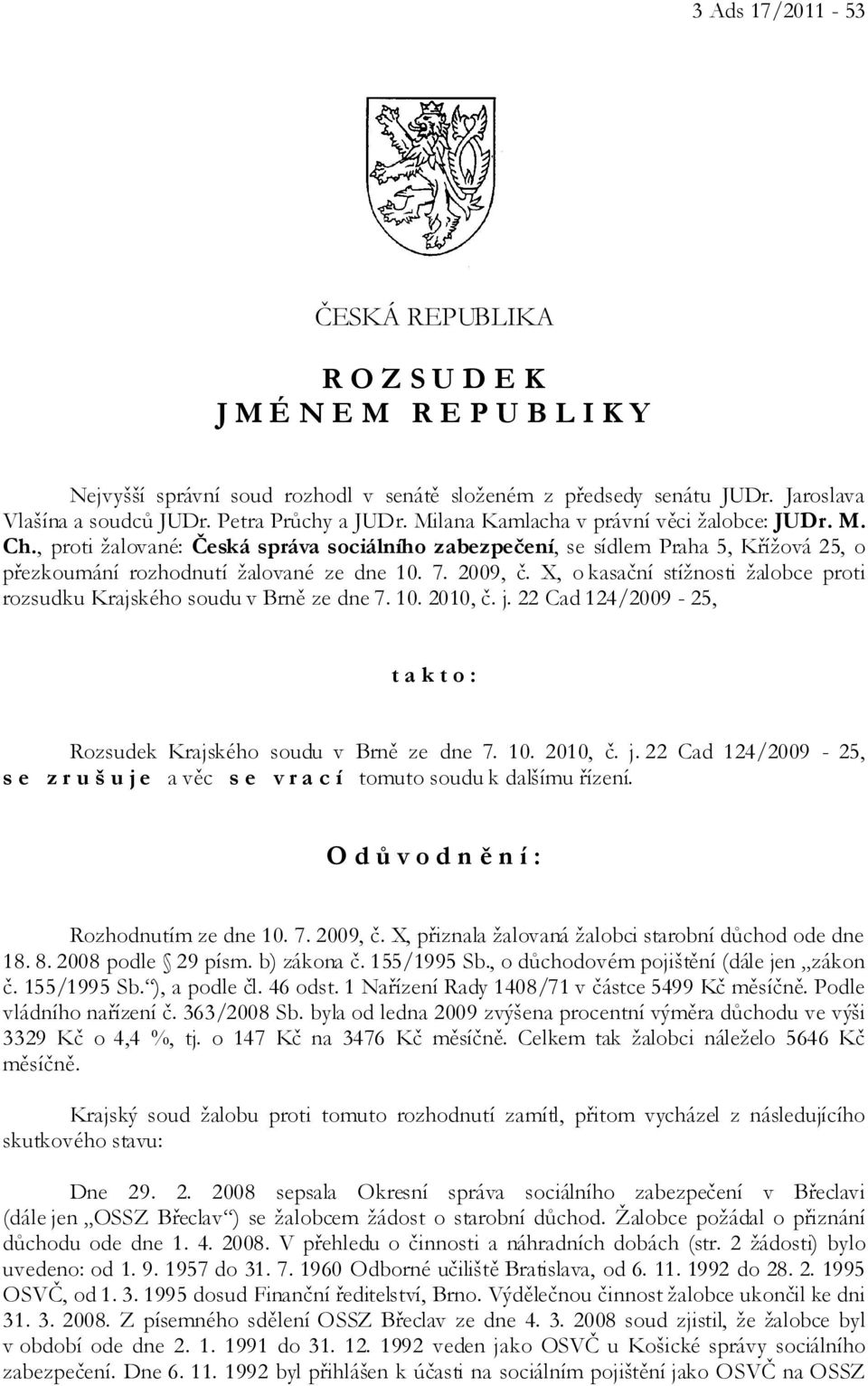 , proti žalované: Česká správa sociálního zabezpečení, se sídlem Praha 5, Křížová 25, o přezkoumání rozhodnutí žalované ze dne 10. 7. 2009, č.