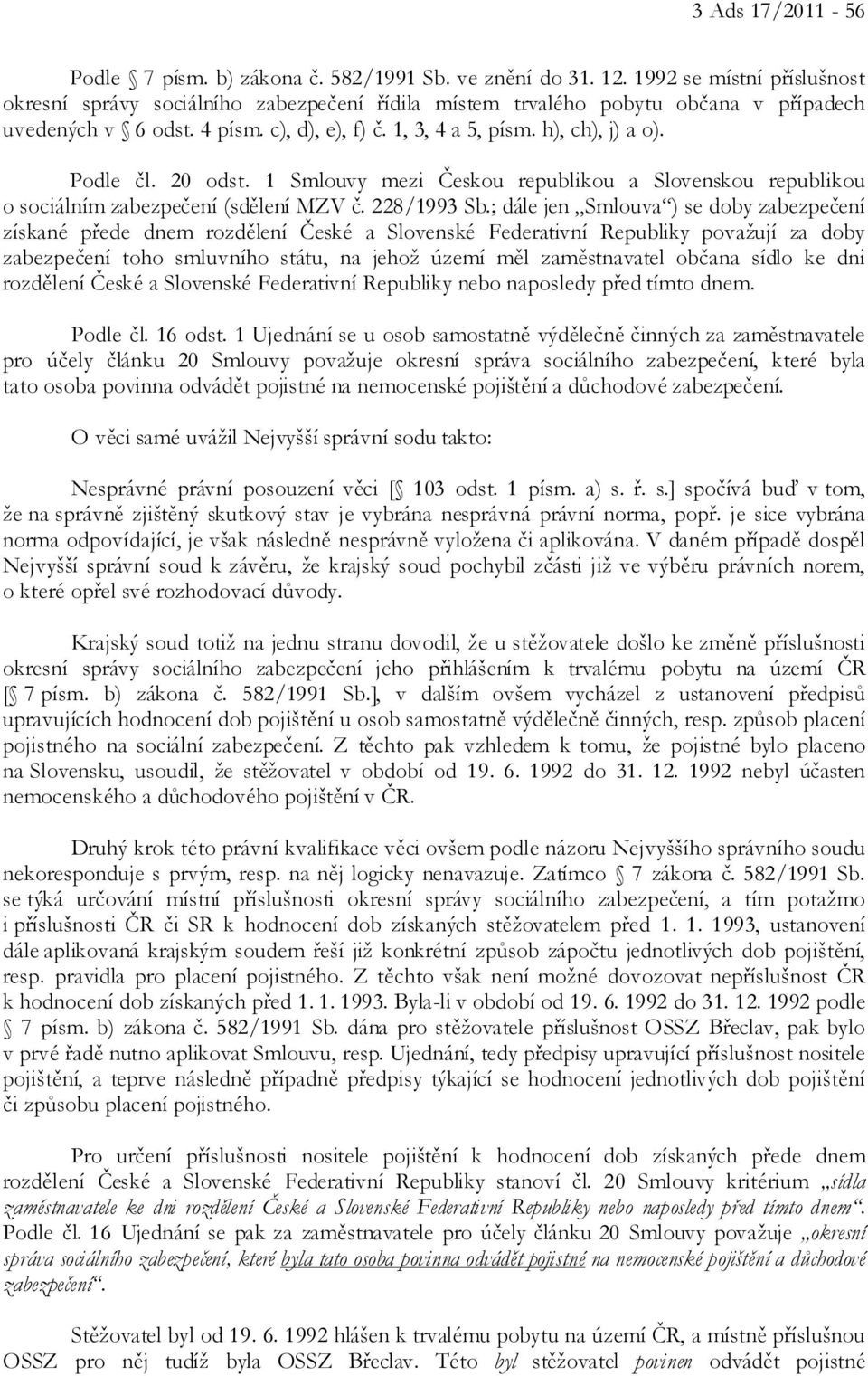 Podle čl. 20 odst. 1 Smlouvy mezi Českou republikou a Slovenskou republikou o sociálním zabezpečení (sdělení MZV č. 228/1993 Sb.