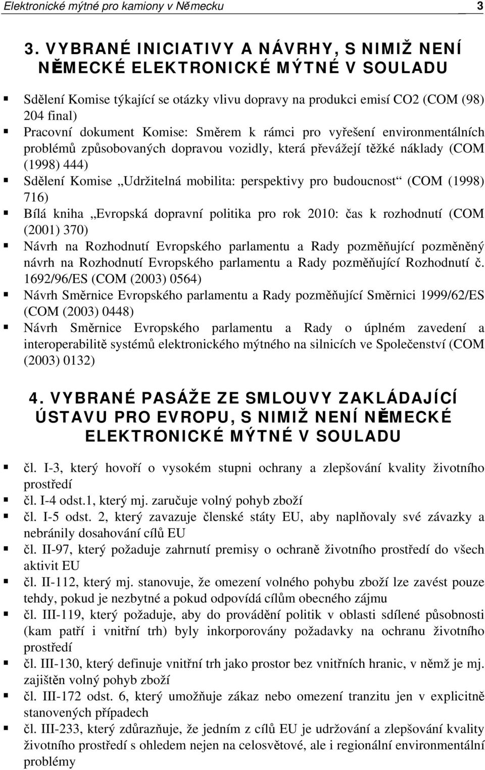 Směrem k rámci pro vyřešení environmentálních problémů způsobovaných dopravou vozidly, která převážejí těžké náklady (COM (1998) 444) Sdělení Komise Udržitelná mobilita: perspektivy pro budoucnost