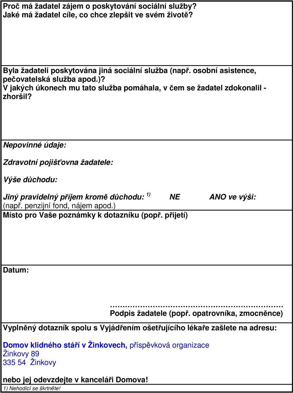 Nepovinné údaje: Zdravotní pojišťovna žadatele: Výše důchodu: Jiný pravidelný příjem kromě důchodu: 1) NE ANO ve výši: (např. penzijní fond, nájem apod.