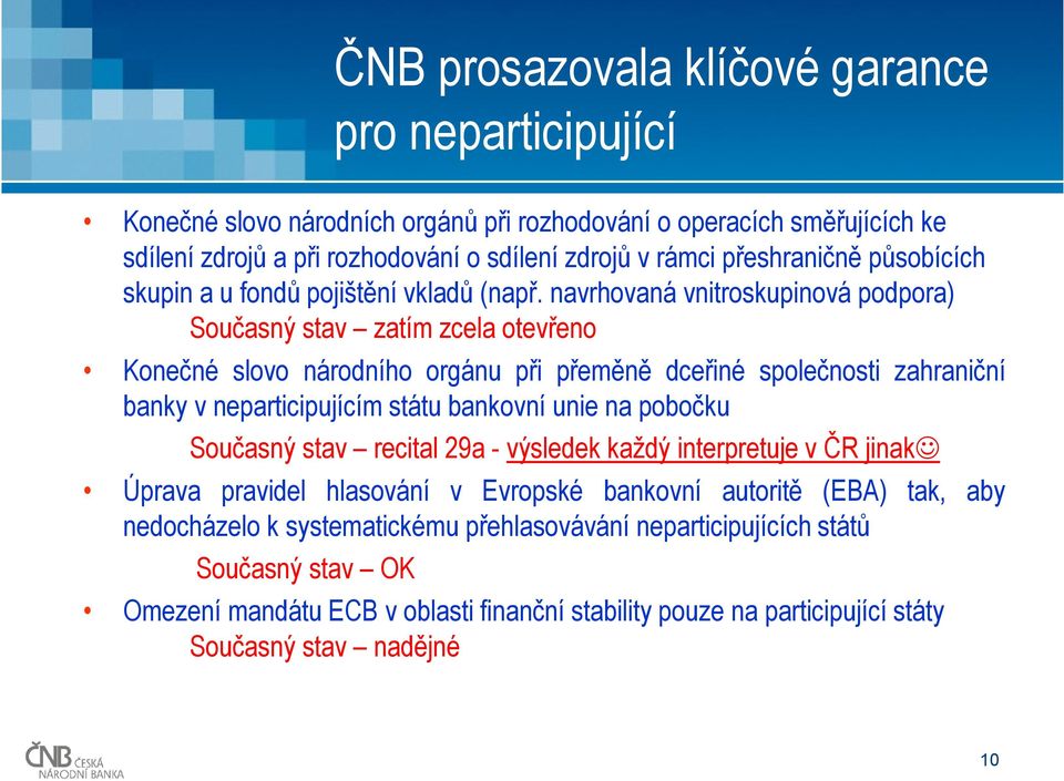 navrhovaná vnitroskupinová podpora) Současný stav zatím zcela otevřeno Konečné slovo národního orgánu při přeměně dceřiné společnosti zahraniční banky v neparticipujícím státu bankovní unie na