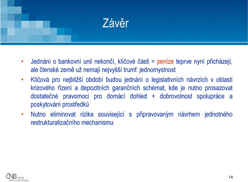 depozitních garančních schémat, kde je nutno prosazovat dostatečné pravomoci pro domácí dohled + dobrovolnost spolupráce a