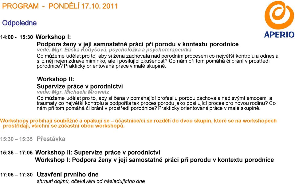 zkušenost? Co nám při tom pomáhá či brání v prostředí porodnice? Prakticky orientovaná práce v malé skupině. Workshop II: Supervize práce v porodnictví vede: Mgr.