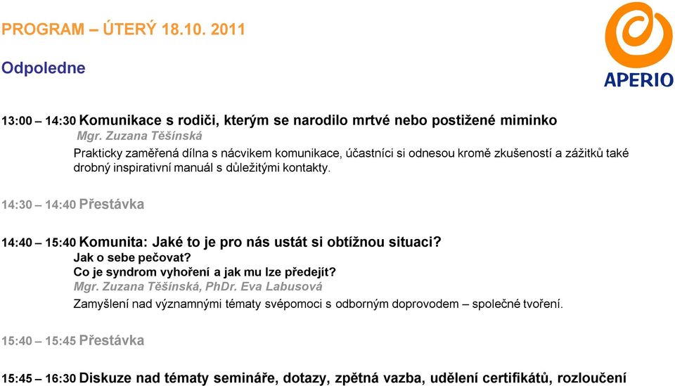 14:30 14:40 Přestávka 14:40 15:40 Komunita: Jaké to je pro nás ustát si obtížnou situaci? Jak o sebe pečovat? Co je syndrom vyhoření a jak mu lze předejít? Mgr.