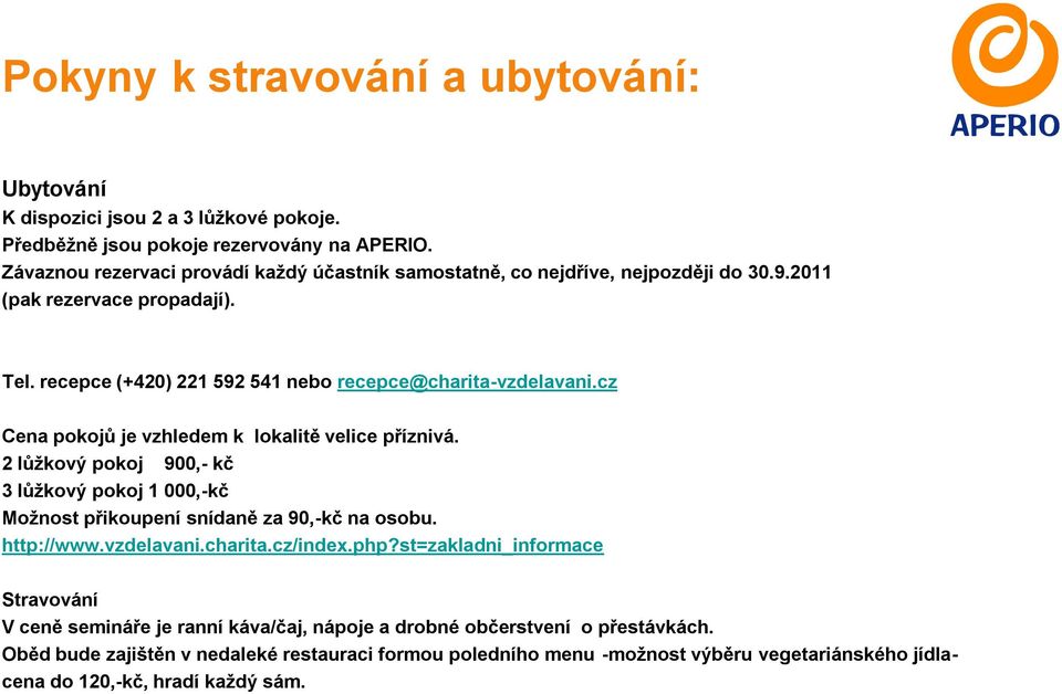 cz Cena pokojů je vzhledem k lokalitě velice příznivá. 2 lůžkový pokoj 900,- kč 3 lůžkový pokoj 1 000,-kč Možnost přikoupení snídaně za 90,-kč na osobu. http://www.vzdelavani.charita.