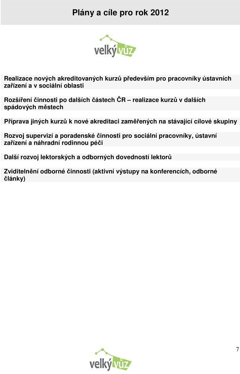 zaměřených na stávající cílové skupiny Rozvoj supervizí a poradenské činnosti pro sociální pracovníky, ústavní zařízení a náhradní