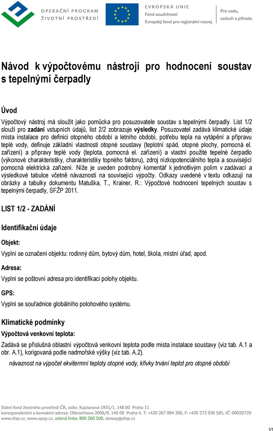 Posuzovatel zadává klimatické údaje místa instalace pro definici otopného období a letního období, potřebu tepla na vytápění a přípravu teplé vody, definuje základní vlastnosti otopné soustavy