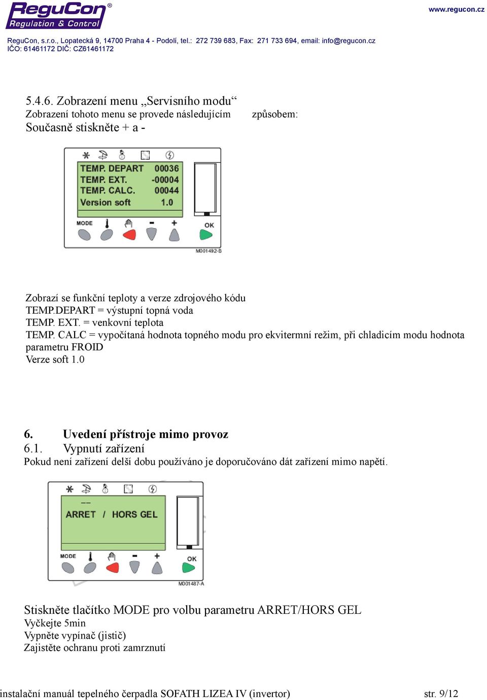 CALC = vypočítaná hodnota topného modu pro ekvitermní režim, při chladicím modu hodnota parametru FROID Verze soft 1.