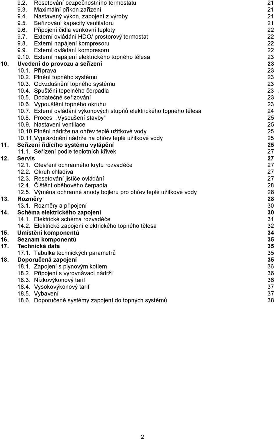 Externí napájení elektrického topného tělesa 23 10. Uvedení do provozu a seřízení 23 10.1. Příprava 23 10.2. Plnění topného systému 23 10.3. Odvzdušnění topného systému 23 10.4.