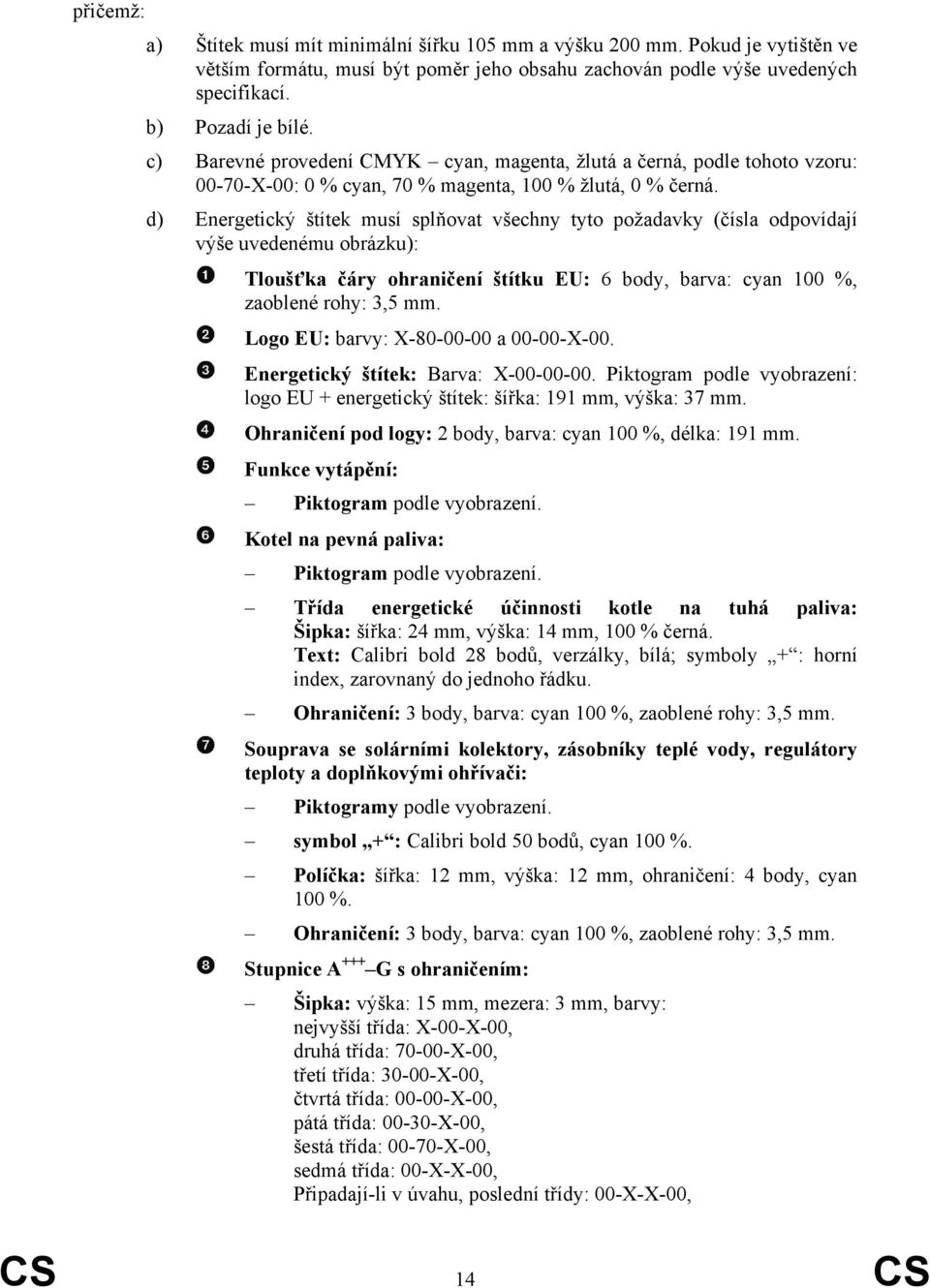 d) Energetický štítek musí splňovat všechny tyto požadavky (čísla odpovídají výše uvedenému obrázku): Tloušťka čáry ohraničení štítku EU: 6 body, barva: cyan 100 %, zaoblené rohy: 3,5 mm.
