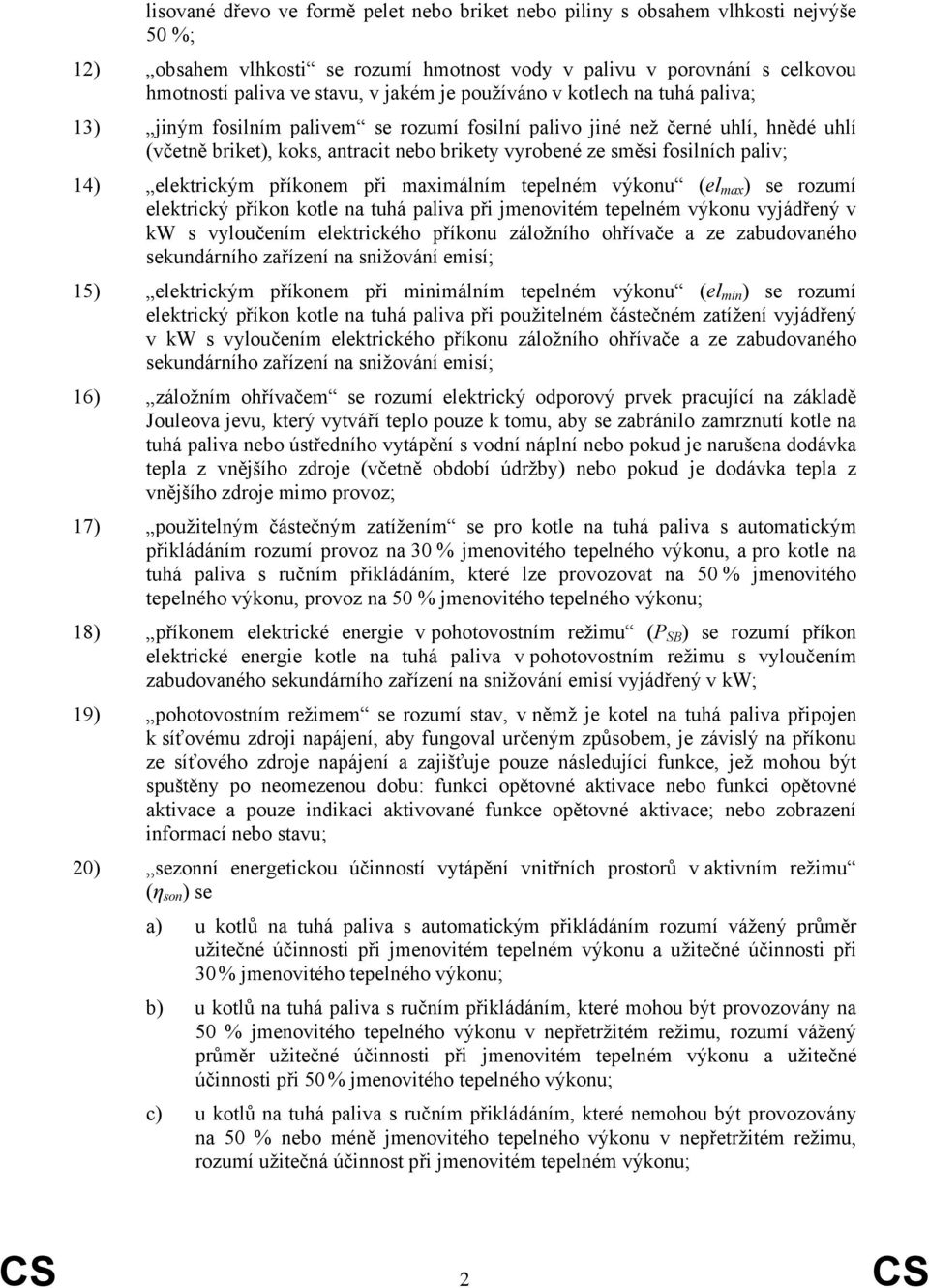 paliv; 14) elektrickým příkonem při maximálním tepelném výkonu (el max ) se rozumí elektrický příkon kotle na tuhá paliva při jmenovitém tepelném výkonu vyjádřený v kw s vyloučením elektrického